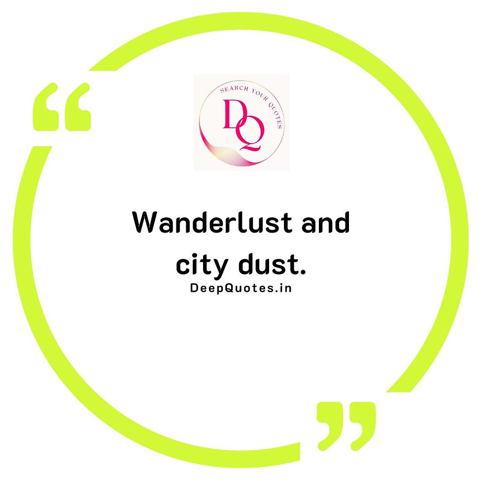 Wanderlust and city dust.