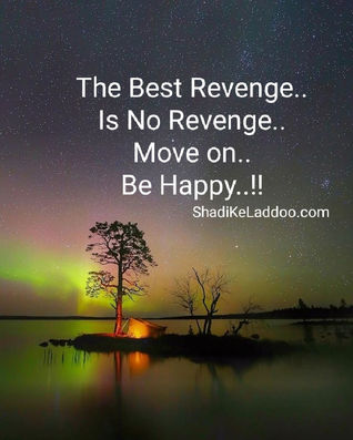 The Best Revenge..
Is No Revenge..
Move on..
Be Happy..!!