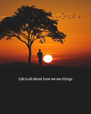 Life is all about How we see Thing