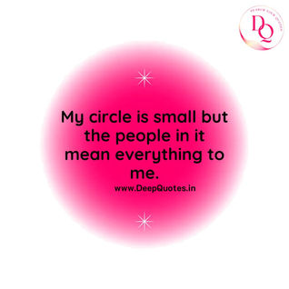 My circle is small but the people in it mean everything to me.