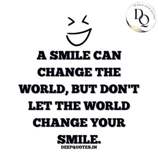 "A smile can change the world, but don't let the world change your smile."