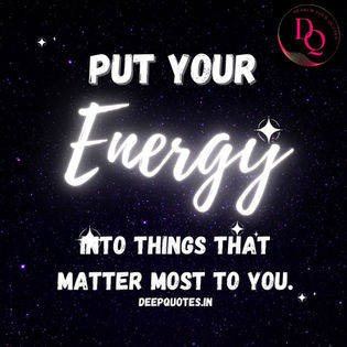 Put your energy into things that matter most to you.