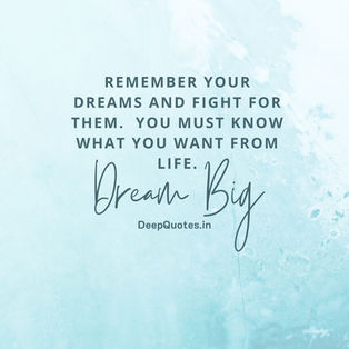 Remember your dreams and fight for them. You must know what you want from life.
