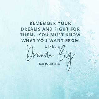 Remember your dreams and fight for them. You must know what you want from life.
