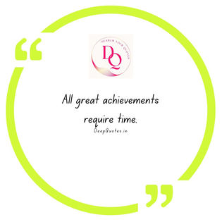 All great achievements require time.