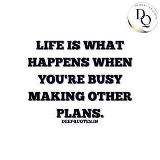 Life is what happens when you're busy making other plans.