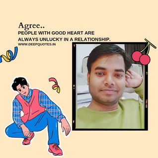 People with good heart are
always unlucky in a relationship.
