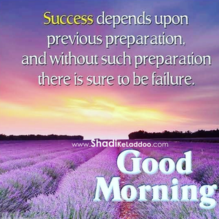 Success depends upon previous preparation and without such preparation there is sure to be failure.