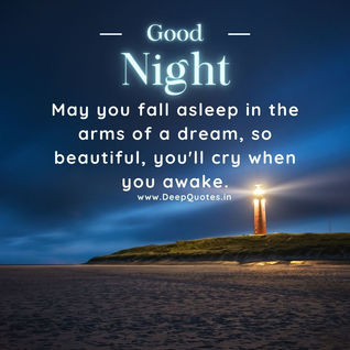 "Good night! May you fall asleep in the arms of a dream, so beautiful, you'll cry when you awake."