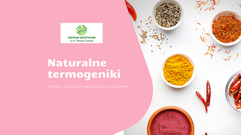 Naturalne termogeniki czyli produkty o różnorodnych właściwościach prozdrowotnych