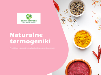 Naturalne termogeniki czyli produkty o różnorodnych właściwościach prozdrowotnych
