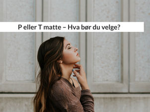 P eller T matte? Forskjeller, råd og hva du bør velge