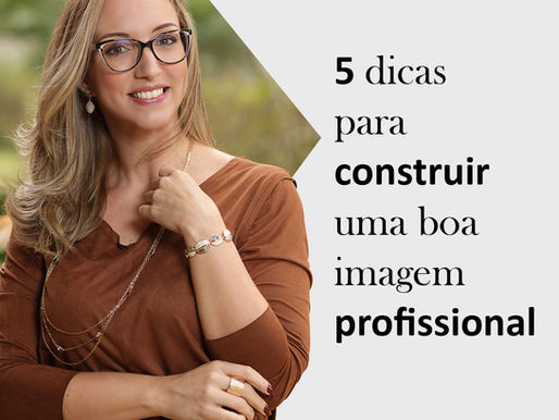 5 dicas para construir uma boa imagem profissional