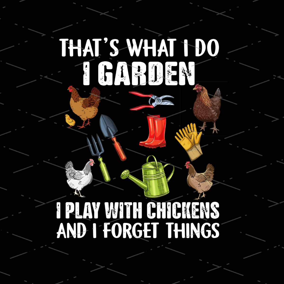 Gardening Lover That's What I Do I Garden I Play With Chickens And I Forget Things Chicken Owner Garden Sublimation design