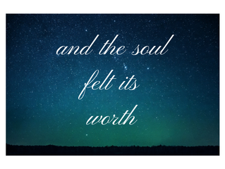 And the soul felt its worth.