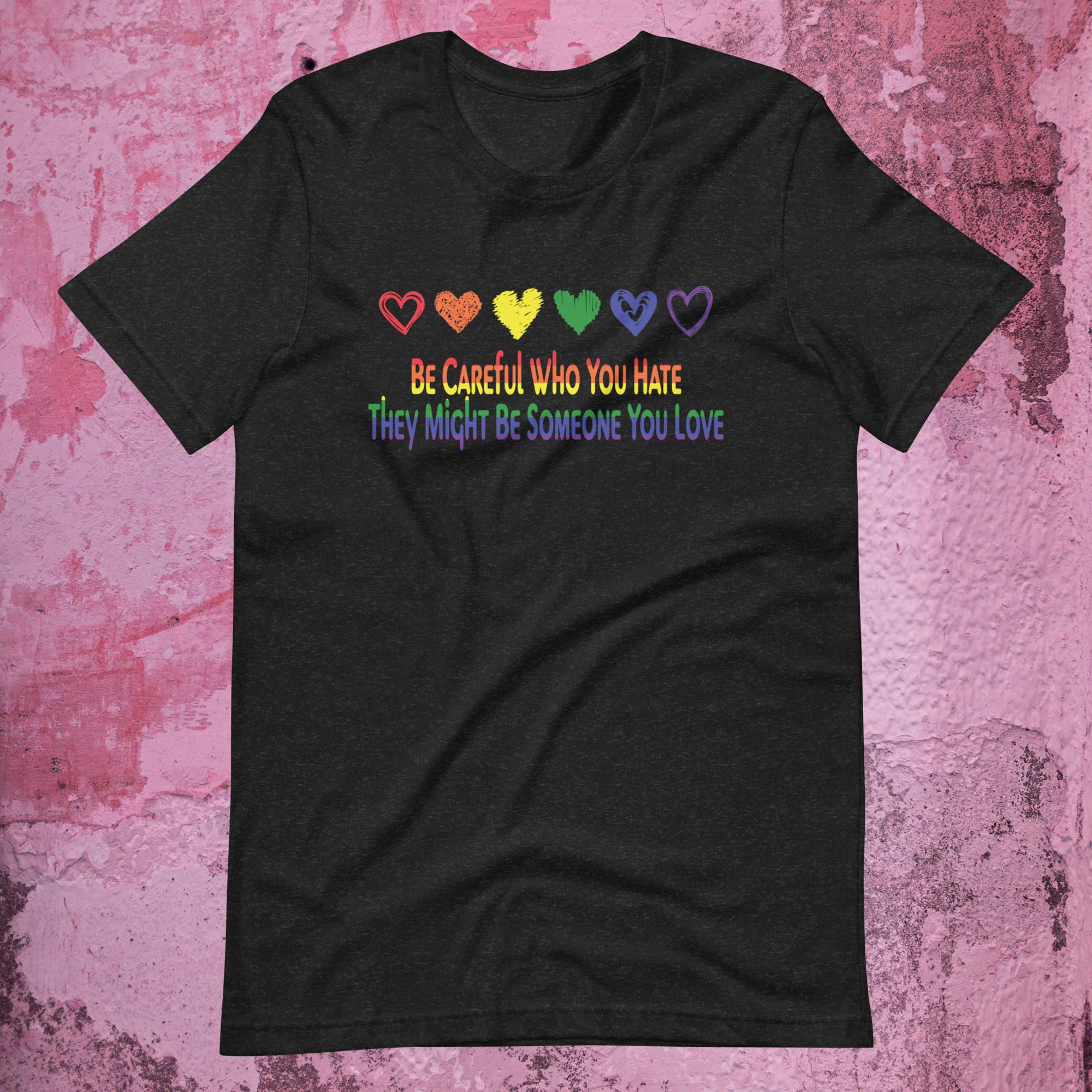 Be Careful Who You Hate Unisex Pride T-Shirt