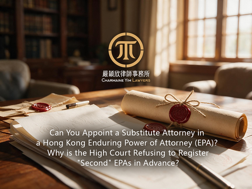 Can You Appoint a Substitute Attorney in a Hong Kong Enduring Power of Attorney (EPA)? Why is the High Court Refusing to Register "Second" EPAs in Advance?