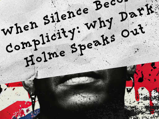 When Silence Becomes Complicity: Why Dark Holme Speaks Out