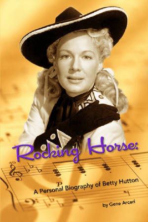 Rocking Horse: A Personal Biography of Betty Hutton, by Gene Arceri
