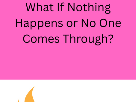 Blog #5: What If Nothing Happens or No One Comes Through?