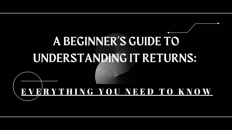 A Beginner's Guide to Understanding IT Returns: Everything You Need to Know