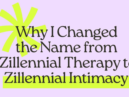 Why I Changed the Name from Zillennial Therapy to Zillennial Intimacy