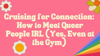 Cruising for Connection: How to Meet Queer People IRL (Yes, Even at the Gym)