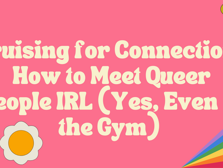 Cruising for Connection: How to Meet Queer People IRL (Yes, Even at the Gym)