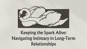 Keeping the Spark Alive: Navigating Intimacy in Long-Term Relationships