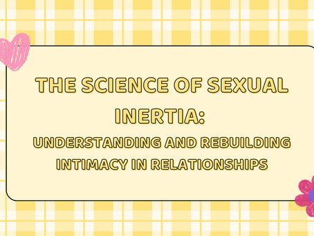 The Science of Sexual Inertia: Understanding and Rebuilding Intimacy in Relationships