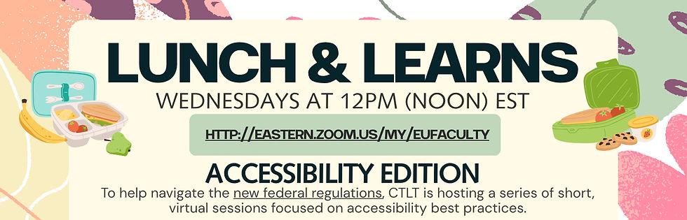 Lunch & Learns Accessibility Edition To help navigate the new federal regulations, CTLT is hosting a series of short, virtual sessions focused on accessibility best practices.