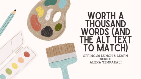 Worth a Thousand Words (And the Alt Text to Match) Spring 26 Lunch & Learn Series Alexa Temparali