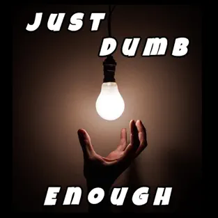 Just Dumb Enough.webp