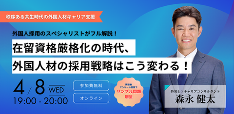 在留資格厳格化の時代における外国人材採用戦略をテーマにしたオンラインセミナーの告知バナー。青い背景の右側にスーツ姿の森永健太(外労士×キャリアコンサルタント)の写真が配置され、中央に「在留資格厳格化の時代、外国人材の採用戦略はこう変わる!」と大きく表示。開催日時は2026年4月8日(水)19:00〜20:00、参加費無料・オンライン開催。視聴後アンケート回答でサンプル問題を贈呈と記載。