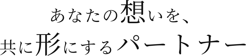 あなたの想いを、 共に形にするパートナー (1).png