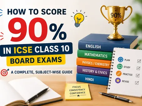 How to Score 90% in ICSE Class 10 Board Exams: A Complete, Subject-Wise Guide