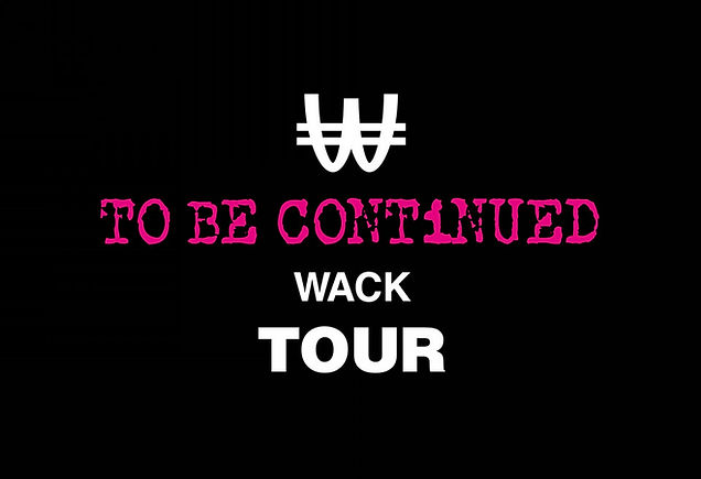 WACK TOUR 2021
TO BE CONTiNUED WACK TOUR
