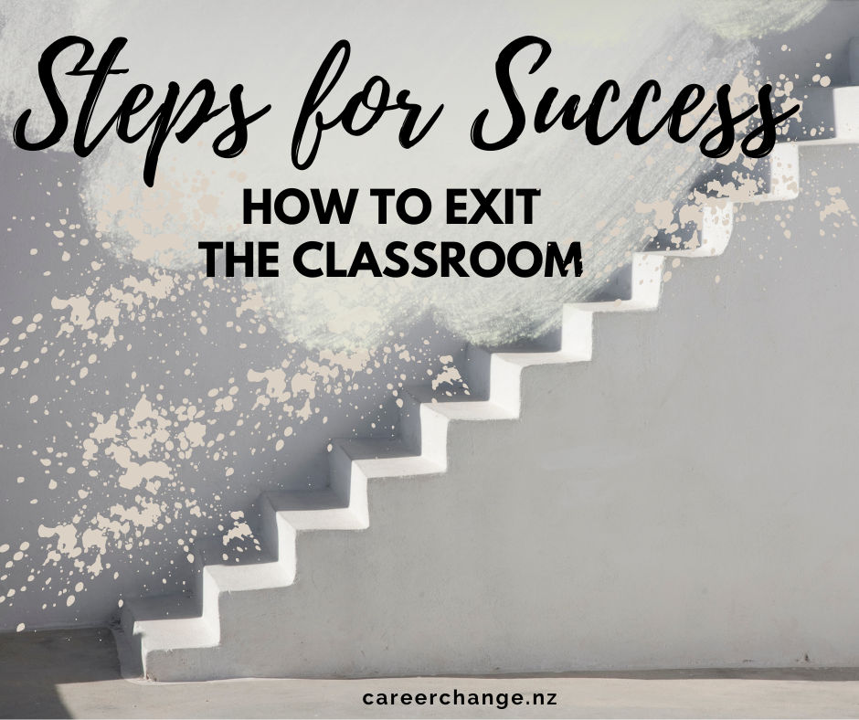 Graphic image that reads "Steps for success- how to exit the classroom" and shows a picture of stairs, as if leading somwhere new and exciting i.e. into a new career for teachers looking to leave the profession.