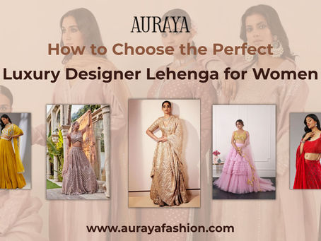 How to Choose the Perfect Luxury Designer Lehenga for Women