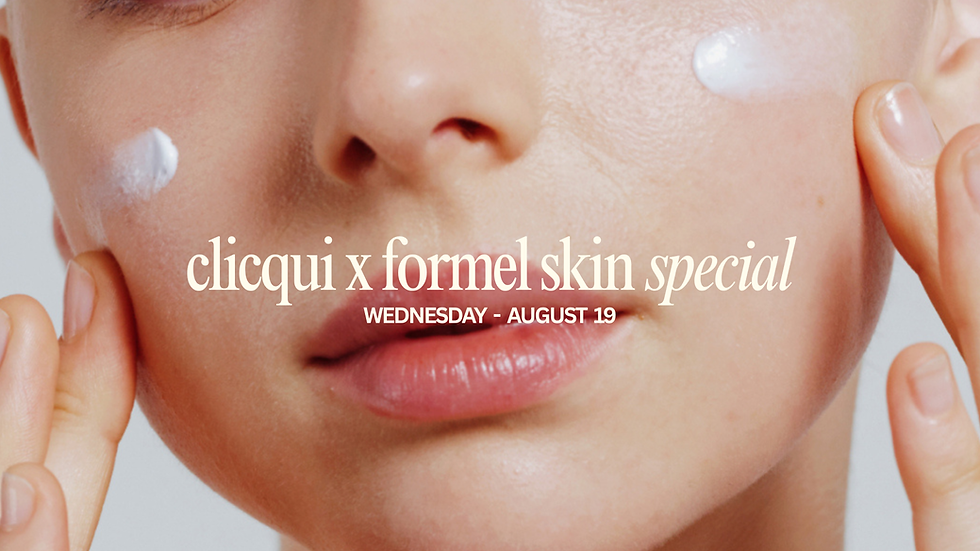 CLICQUI x FORMEL SKIN ❤️ | AUGUST 19