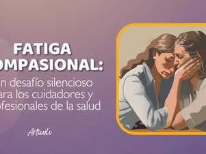 Fatiga compasional: un desafío silencioso para los cuidadores y profesionales de la salud