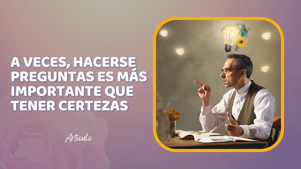 A veces, hacerse preguntas es más importante que tener certezas