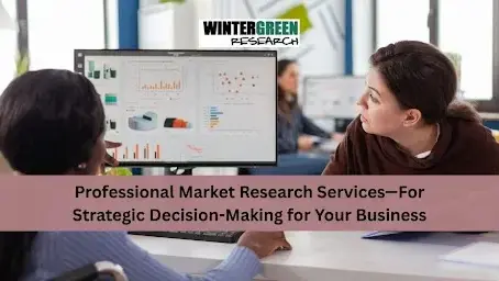 Professional Market Research Services—For Strategic Decision-Making for Your Business