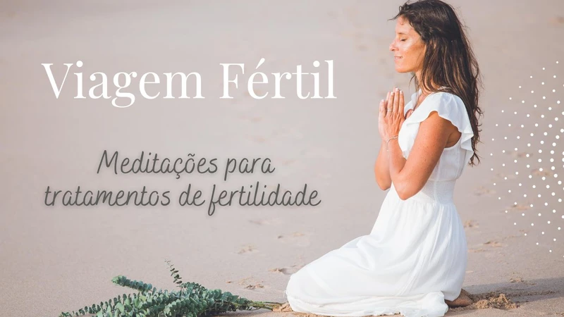Viagem Fértil - Programa de Meditações