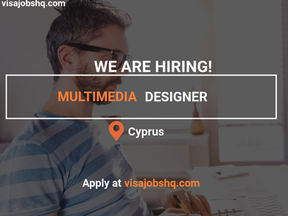 MULTIMEDIA DESIGNER URGENTLY NEEDED IN CYPRUS, RELOCATION SUPPORT IS AVAILABLE