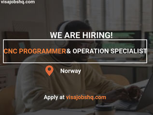 CNC PROGRAMMER AND OPERATION SPECIALIST IN NORWAY, VISA SPONSORSHIP IS AVAILABLE, APPLY NOW