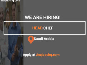 Head Chef needed in Saudi Arabia, with relocation and sponsorship provided, apply now