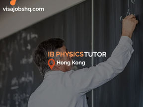 IB Physics Tutor for International School Students in Hong Kong, with visa sponsorship