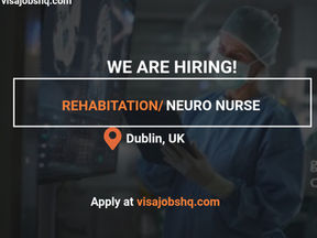 Rehabilitation and Neuro Nurse needed in Dublin Ireland with visa sponsorship for international candidates, apply now