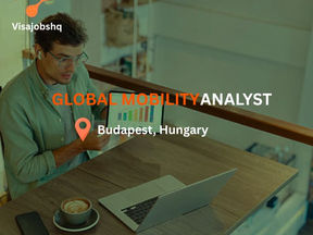 Global Mobility Analyst - Posted Worker Team in Budapest with relocation support for Foreign Nationals